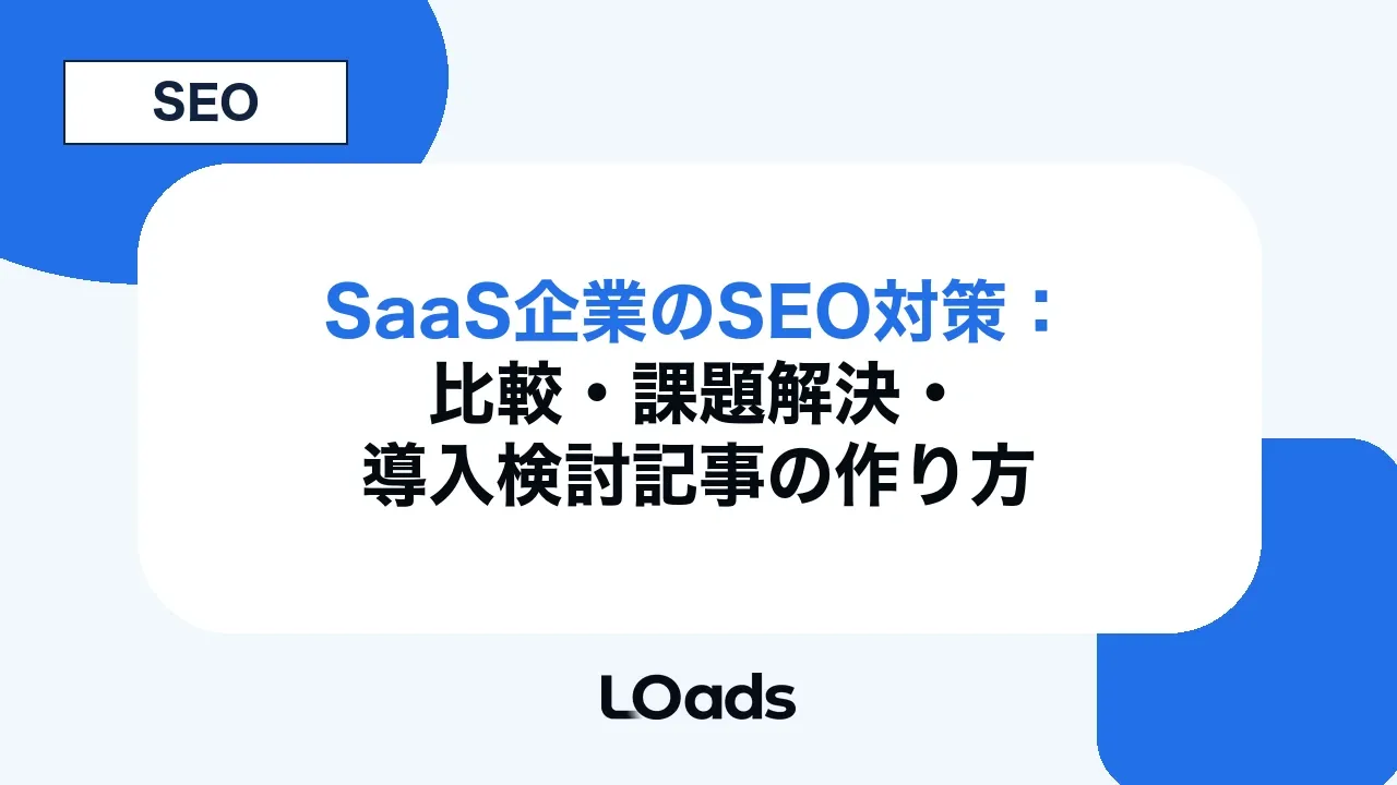 SaaS企業のSEO対策：比較・課題解決・導入検討記事の作り方