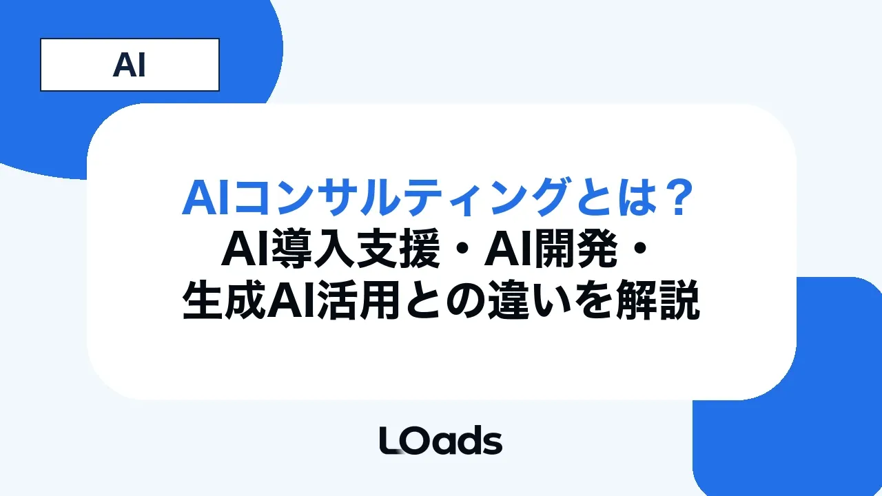 AIコンサルティングとは?AI導入支援・AI開発・生成AI活用との違いを解説